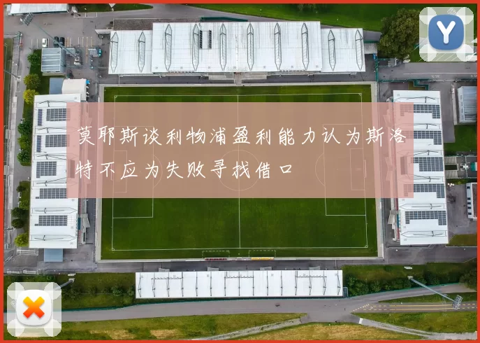 莫耶斯谈利物浦盈利能力认为斯洛特不应为失败寻找借口
